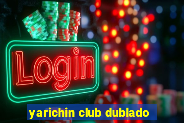 yarichin club dublado